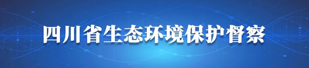 四川省第三輪第一批省級(jí)生態(tài)環(huán)境保護(hù)督察近日將全面啟動(dòng)